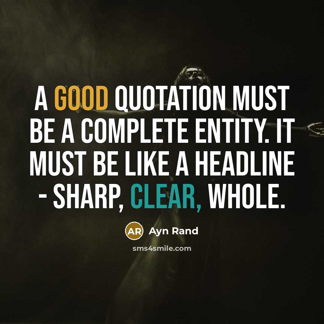 “A good quotation must be a complete entity. It must be like a headline - sharp, clear, whole.” quote by Ayn Rand