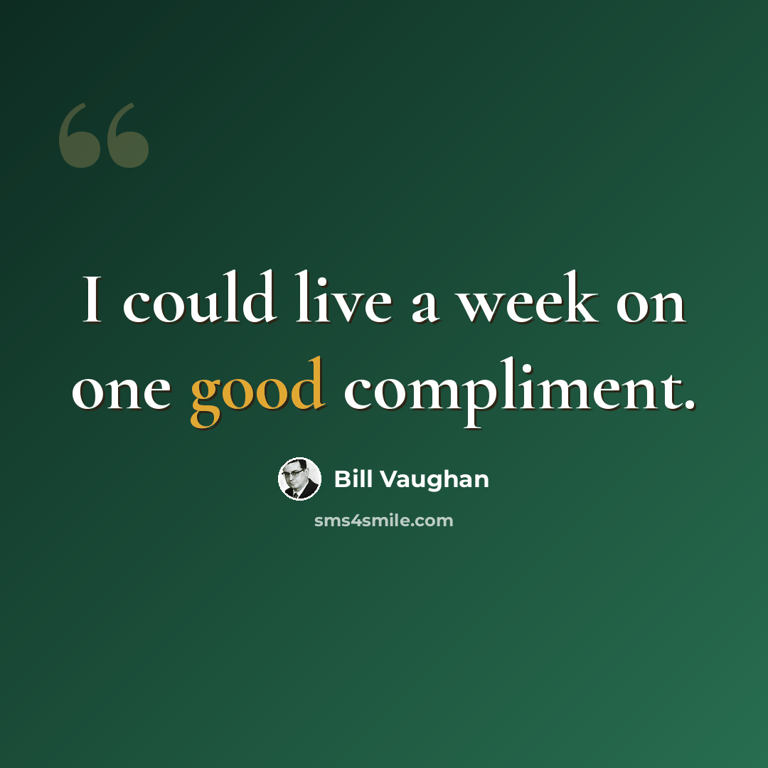 “I could live a week on one good compliment.” quote by Bill Vaughan