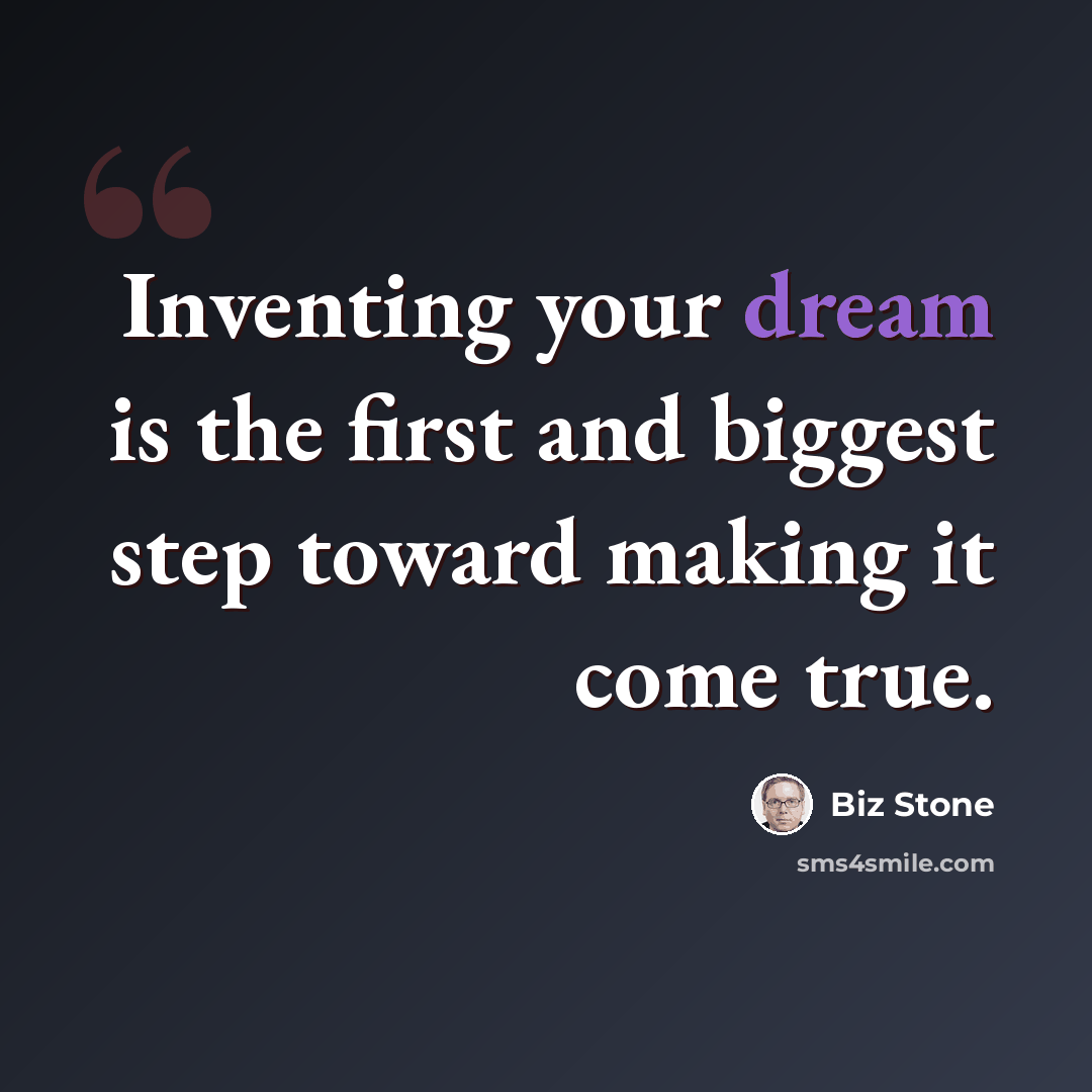 “Inventing your dream is the first and biggest step toward making it come true.” quote by Biz Stone