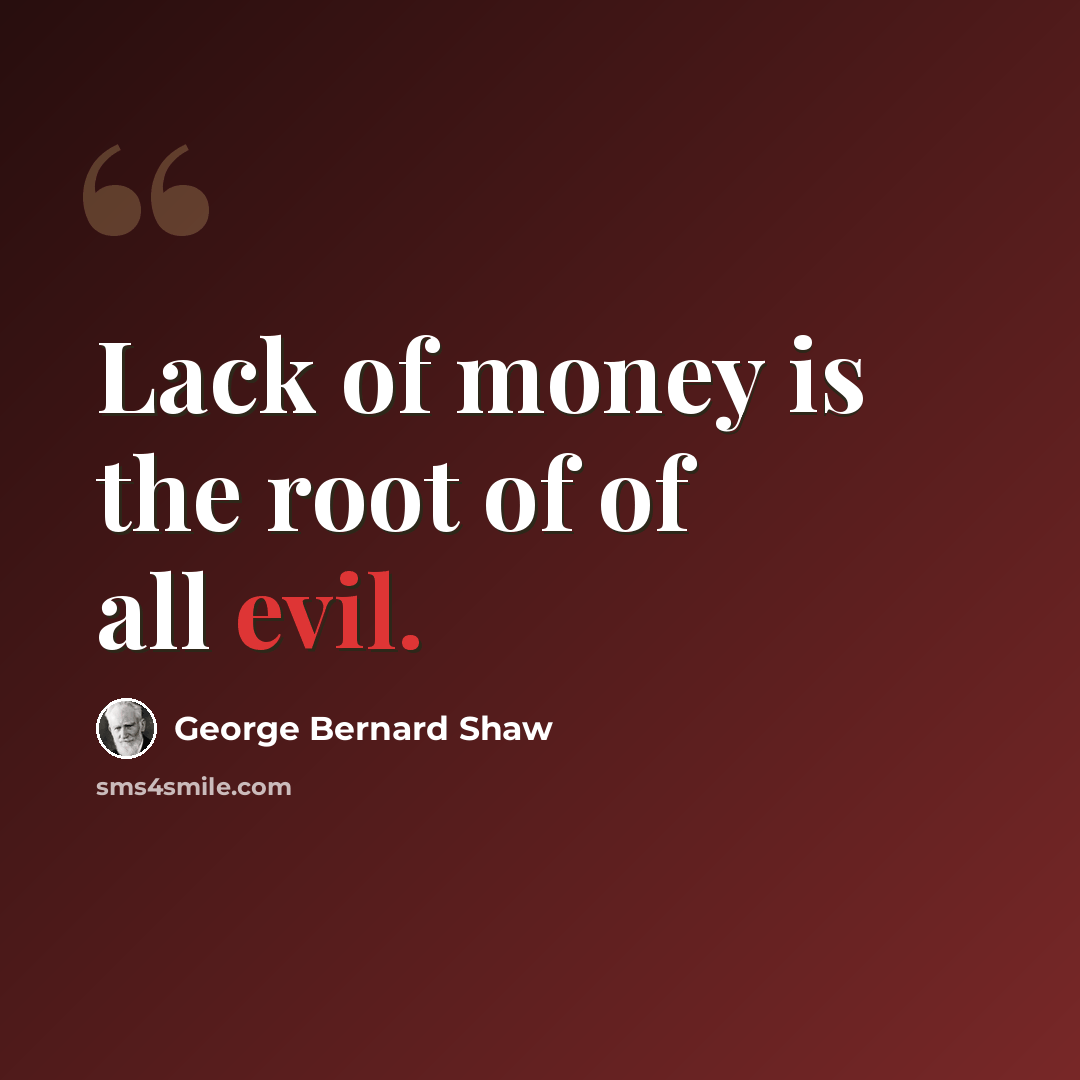 “Lack of money is the root of of all evil.” quote by George Bernard Shaw