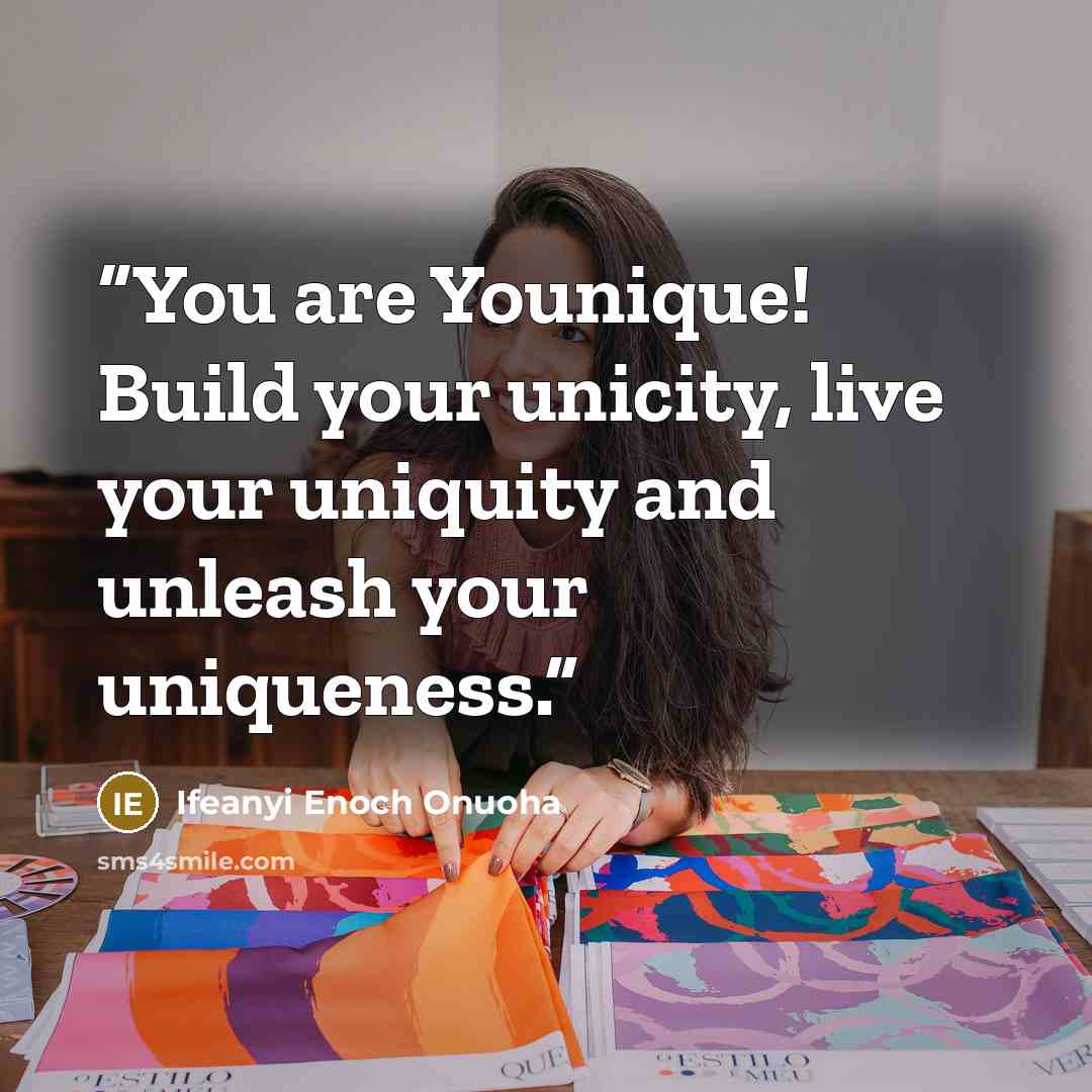 “You are Younique! Build your unicity, live your uniquity and unleash your uniqueness.” quote by Ifeanyi Enoch Onuoha
