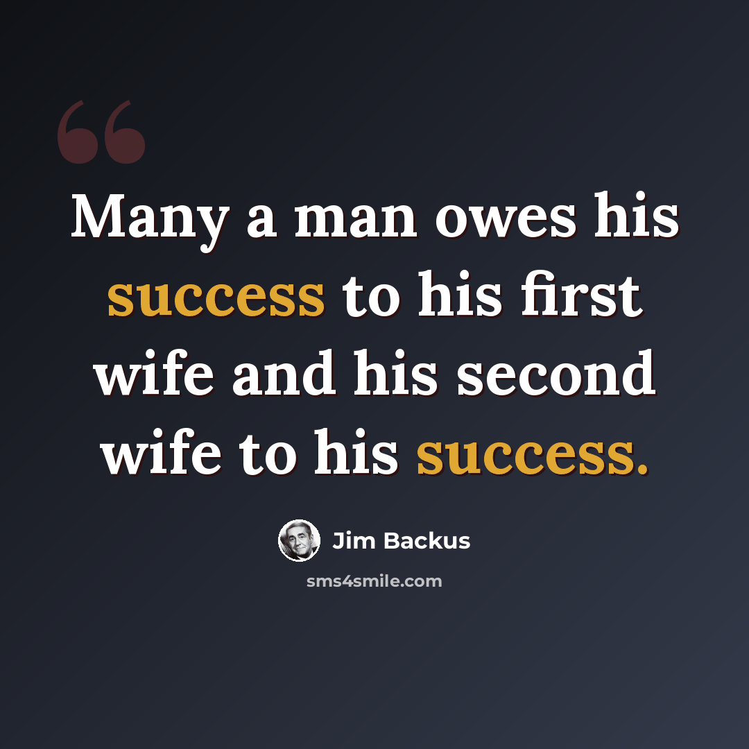 “Many a man owes his success to his first wife and his second wife to his success.” quote by Jim Backus