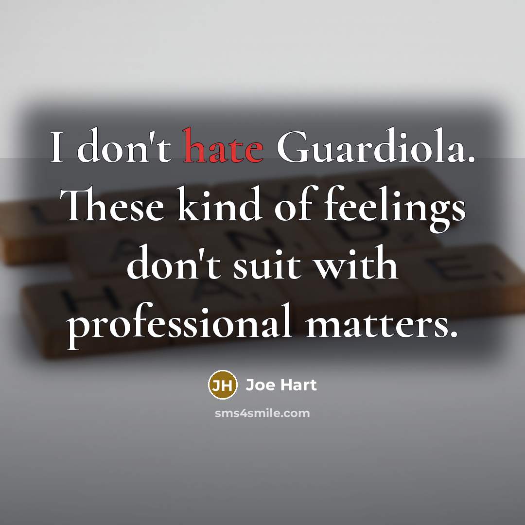 “I don't hate Guardiola. These kind of feelings don't suit with professional matters.” quote by Joe Hart