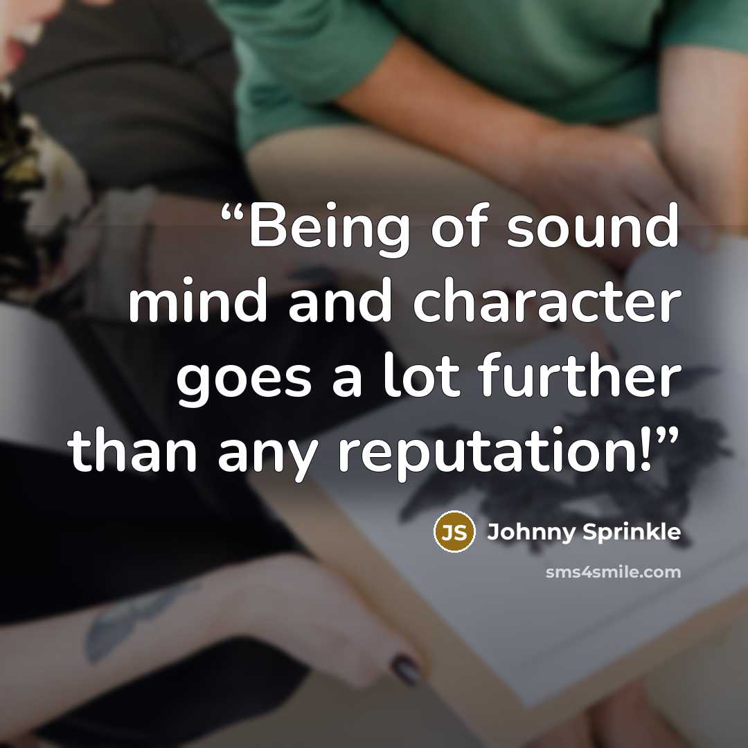 “Being of sound mind and character goes a lot further than any reputation!” quote by Johnny Sprinkle