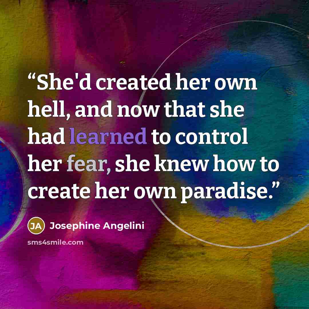 “She'd created her own hell, and now that she had learned to control her fear, she knew how to create her own paradise.” quote by Josephine Angelini