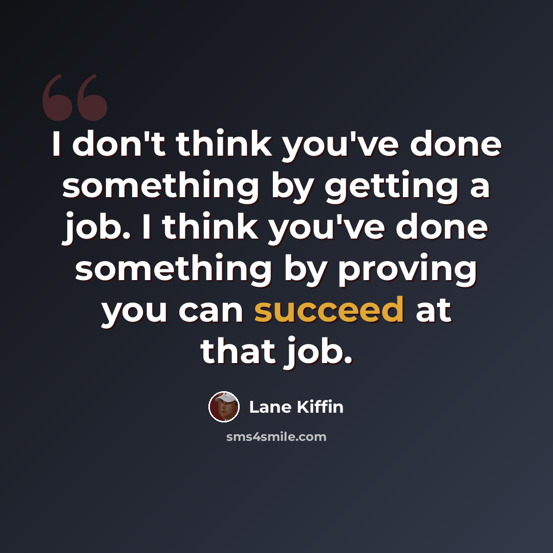 “I don't think you've done something by getting a job. I think you've done something by proving you can succeed at that job.” quote by Lane Kiffin