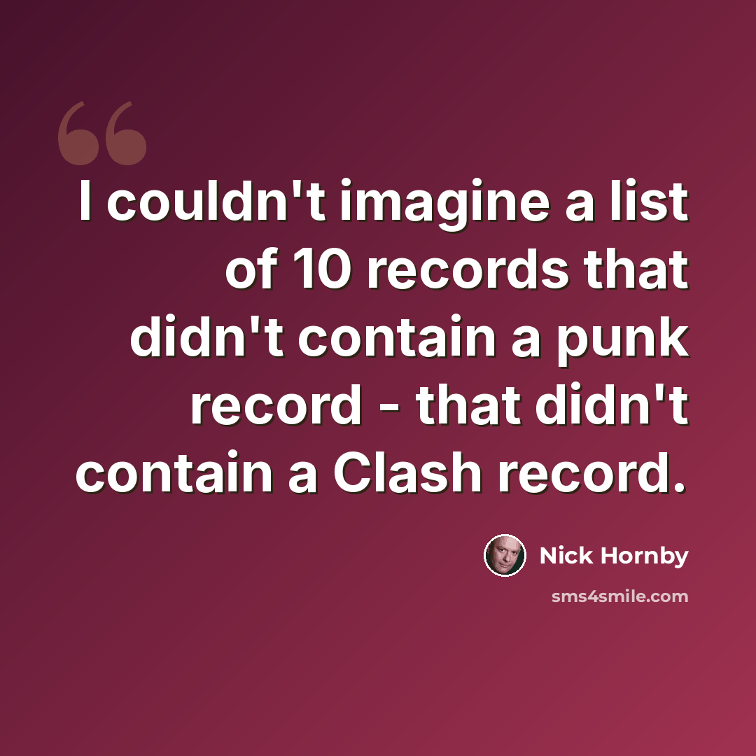 “I couldn't imagine a list of 10 records that didn't contain a punk record - that didn't contain a Clash record.” quote by Nick Hornby
