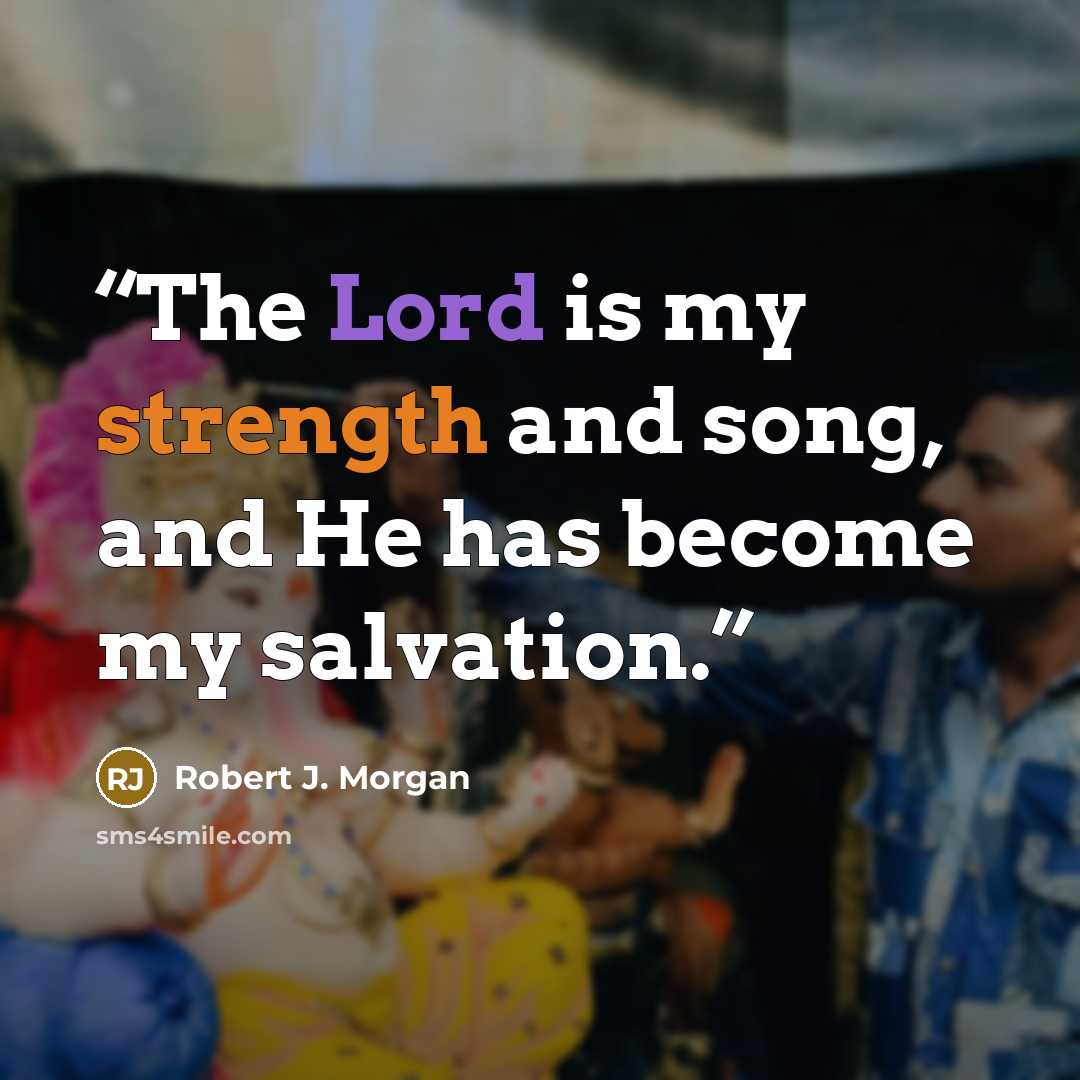 “The Lord is my strength and song, and He has become my salvation.” quote by Robert J. Morgan