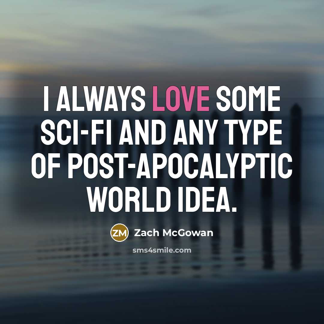 “I always love some sci-fi and any type of post-apocalyptic world idea.” quote by Zach McGowan