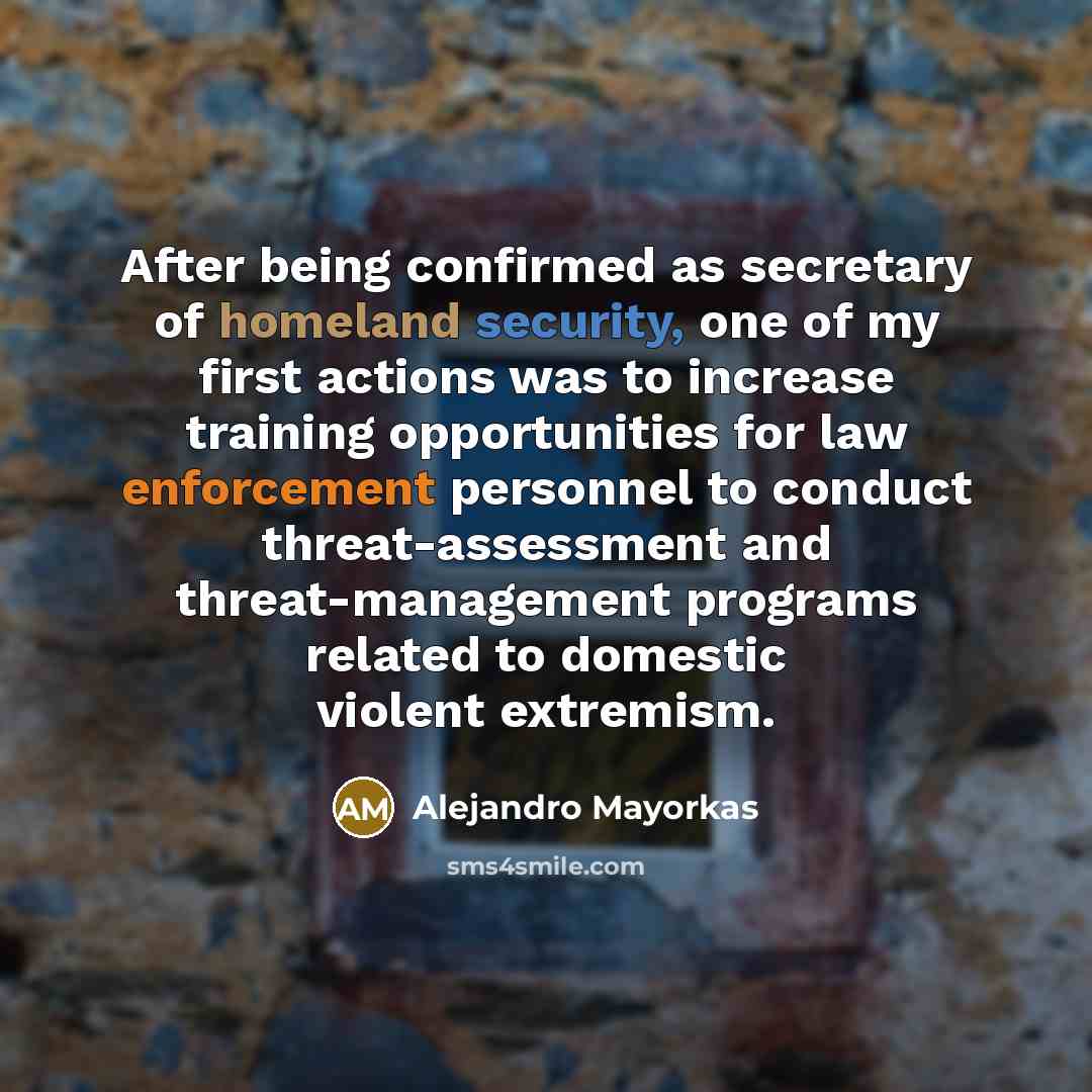 “After being confirmed as secretary of homeland security, one of my first actions was to increase training opportunities for law enforcement personnel to conduct threat-assessment and threat-management programs related to domestic violent extremism.” quote by Alejandro Mayorkas