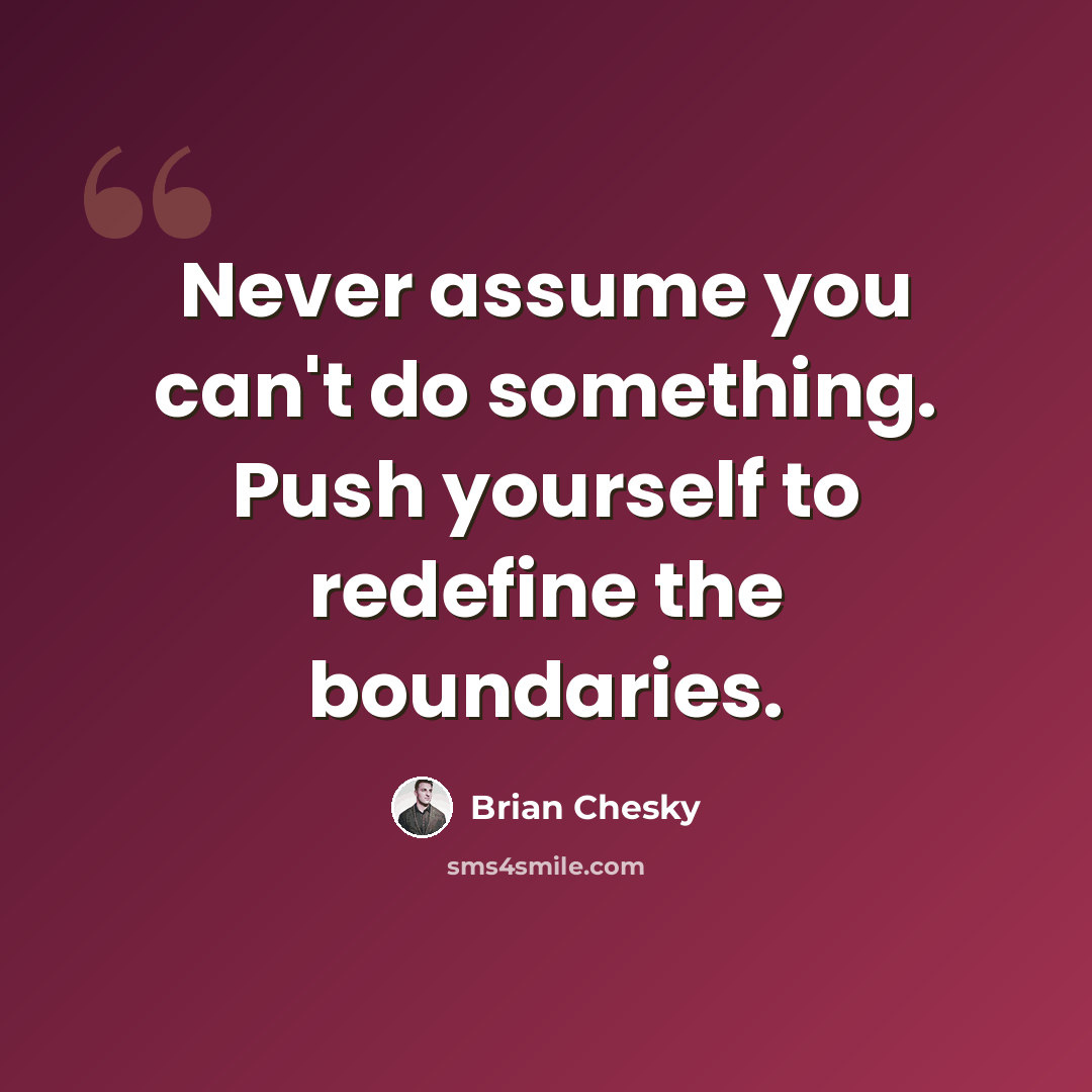 “Never assume you can't do something. Push yourself to redefine the boundaries.” quote by Brian Chesky