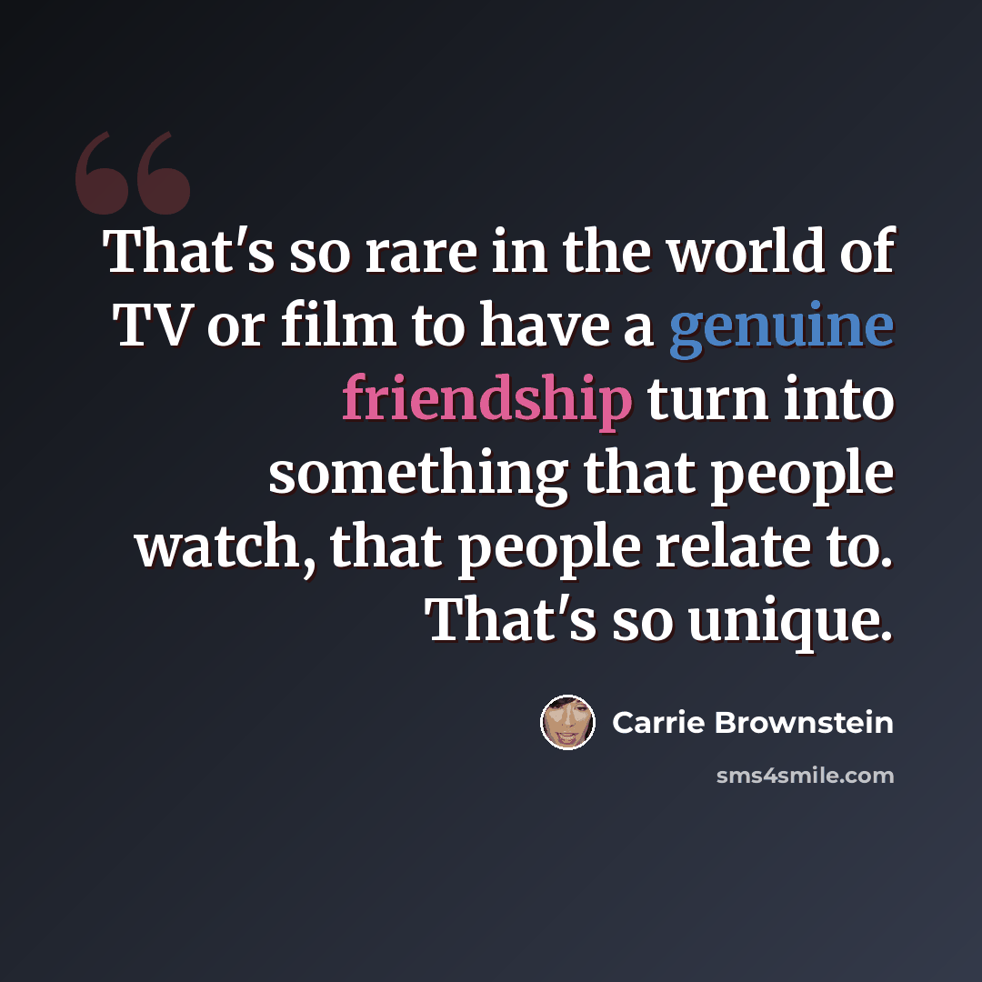 “That's so rare in the world of TV or film to have a genuine friendship turn into something that people watch, that people relate to. That's so unique.” quote by Carrie Brownstein