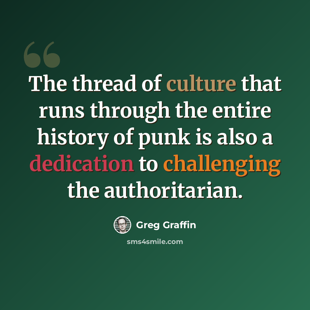 “The thread of culture that runs through the entire history of punk is also a dedication to challenging the authoritarian.” quote by Greg Graffin
