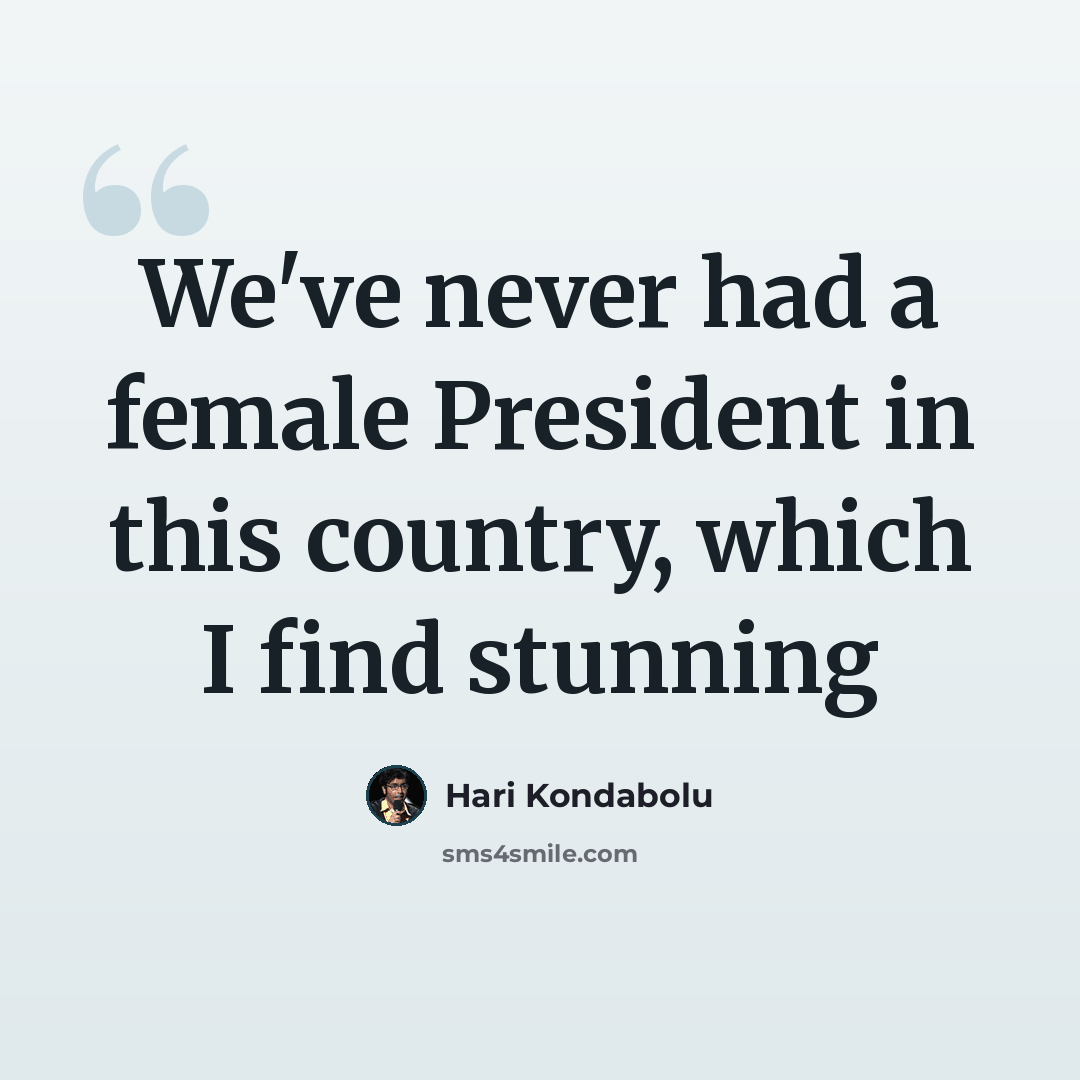 “We've never had a female President in this country, which I find stunning” quote by Hari Kondabolu
