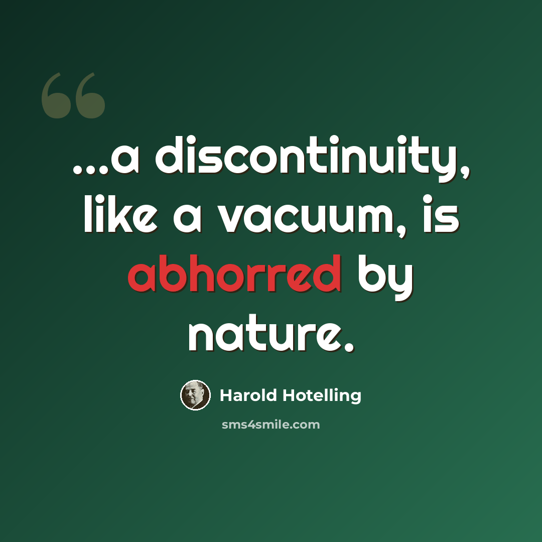 “...a discontinuity, like a vacuum, is abhorred by nature.” quote by Harold Hotelling