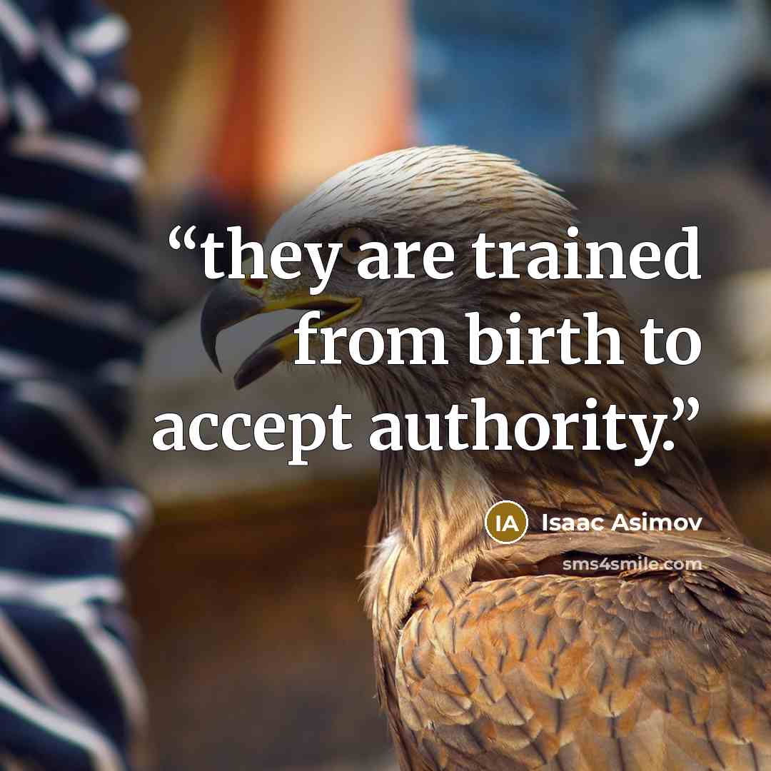 “they are trained from birth to accept authority.” quote by Isaac Asimov