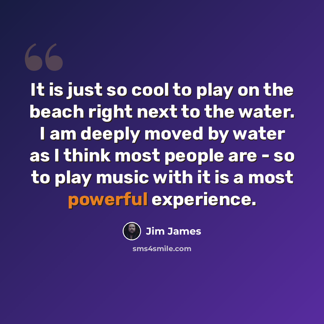 “It is just so cool to play on the beach right next to the water. I am deeply moved by water as I think most people are - so to play music with it is a most powerful experience.” quote by Jim James