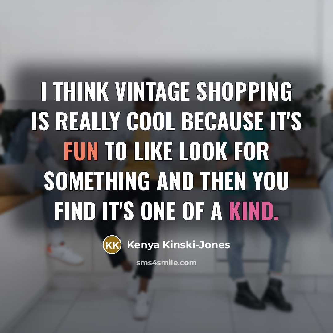 “I think vintage shopping is really cool because it's fun to like look for something and then you find it's one of a kind.” quote by Kenya Kinski-Jones