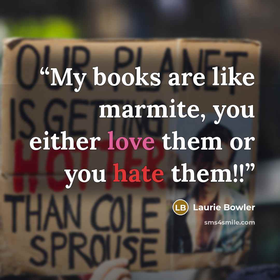 “My books are like marmite, you either love them or you hate them!!” quote by Laurie Bowler