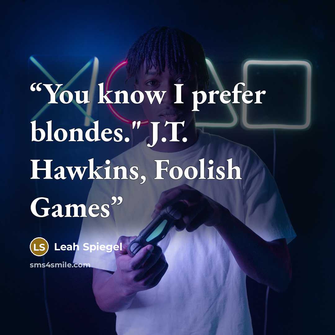 “You know I prefer blondes." J.T. Hawkins, Foolish Games” quote by Leah Spiegel