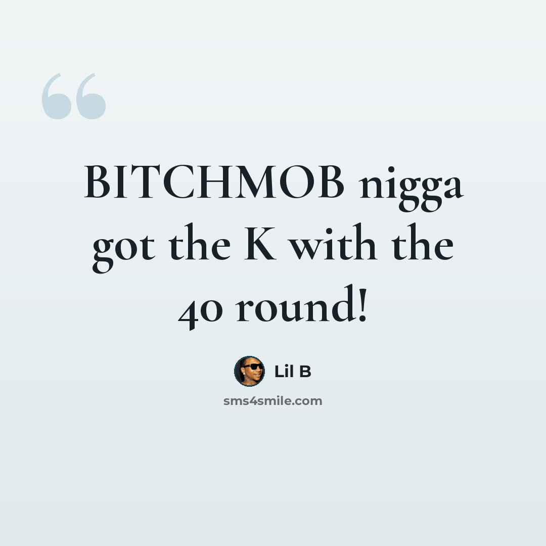 “BITCHMOB nigga got the K with the 40 round!” quote by Lil B
