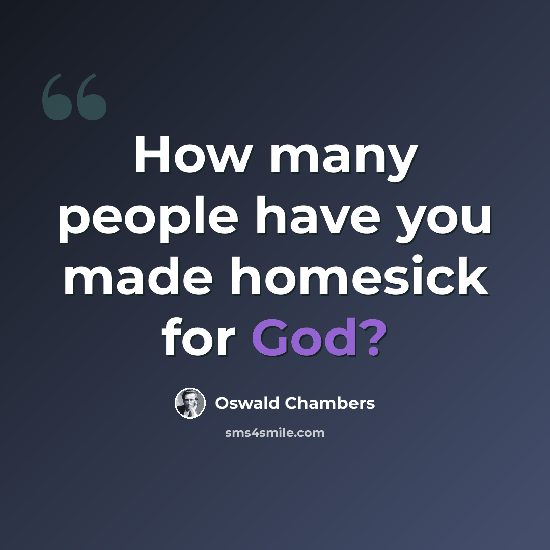 “How many people have you made homesick for God?” quote by Oswald Chambers