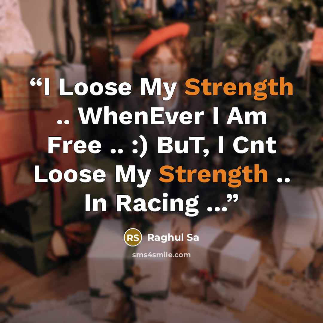 “I Loose My Strength .. WhenEver I Am Free .. :) BuT, I Cnt Loose My Strength .. In Racing ...” quote by Raghul Sa