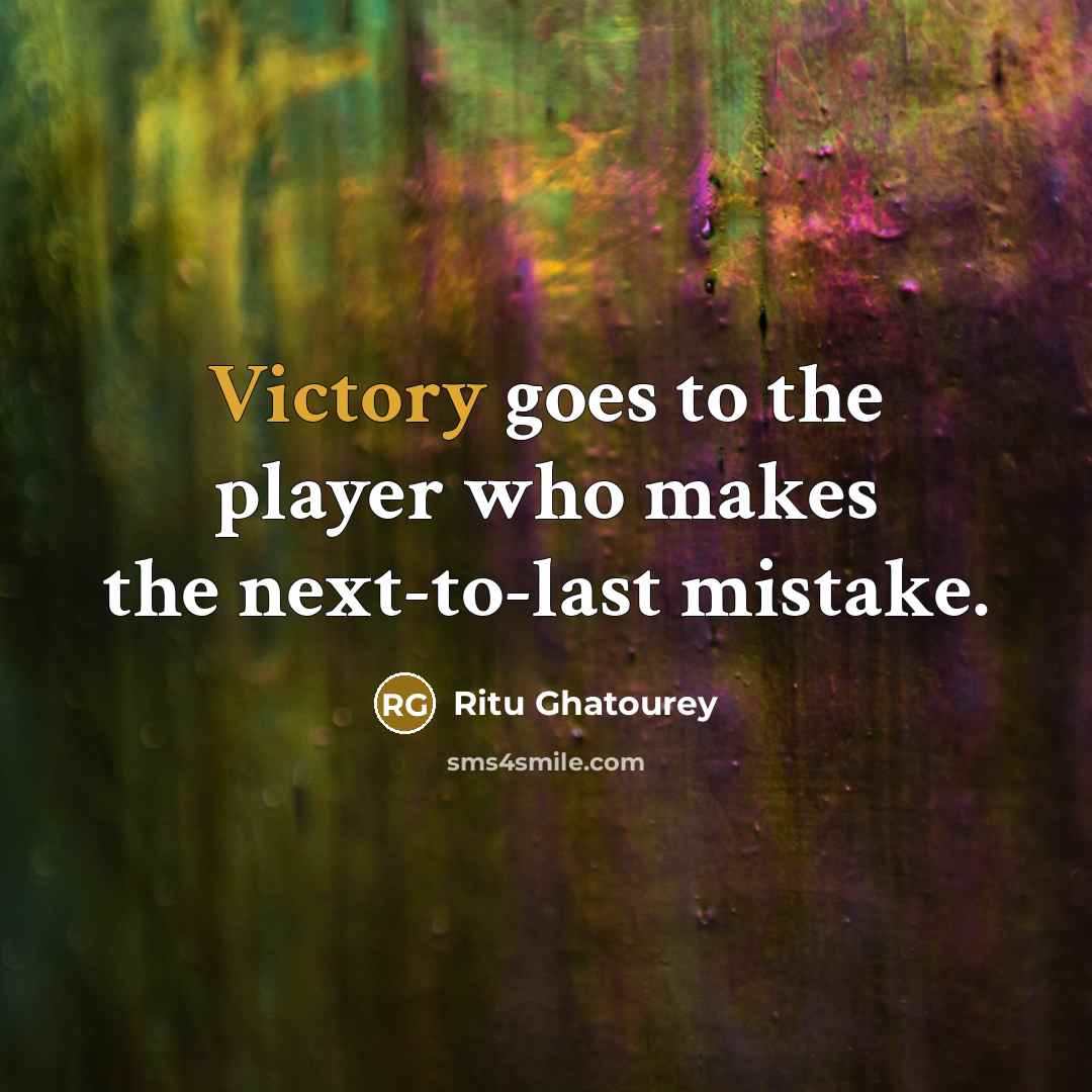 “Victory goes to the player who makes the next-to-last mistake.” quote by Ritu Ghatourey