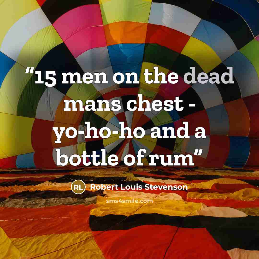 “15 men on the dead mans chest - yo-ho-ho and a bottle of rum” quote by Robert Louis Stevenson
