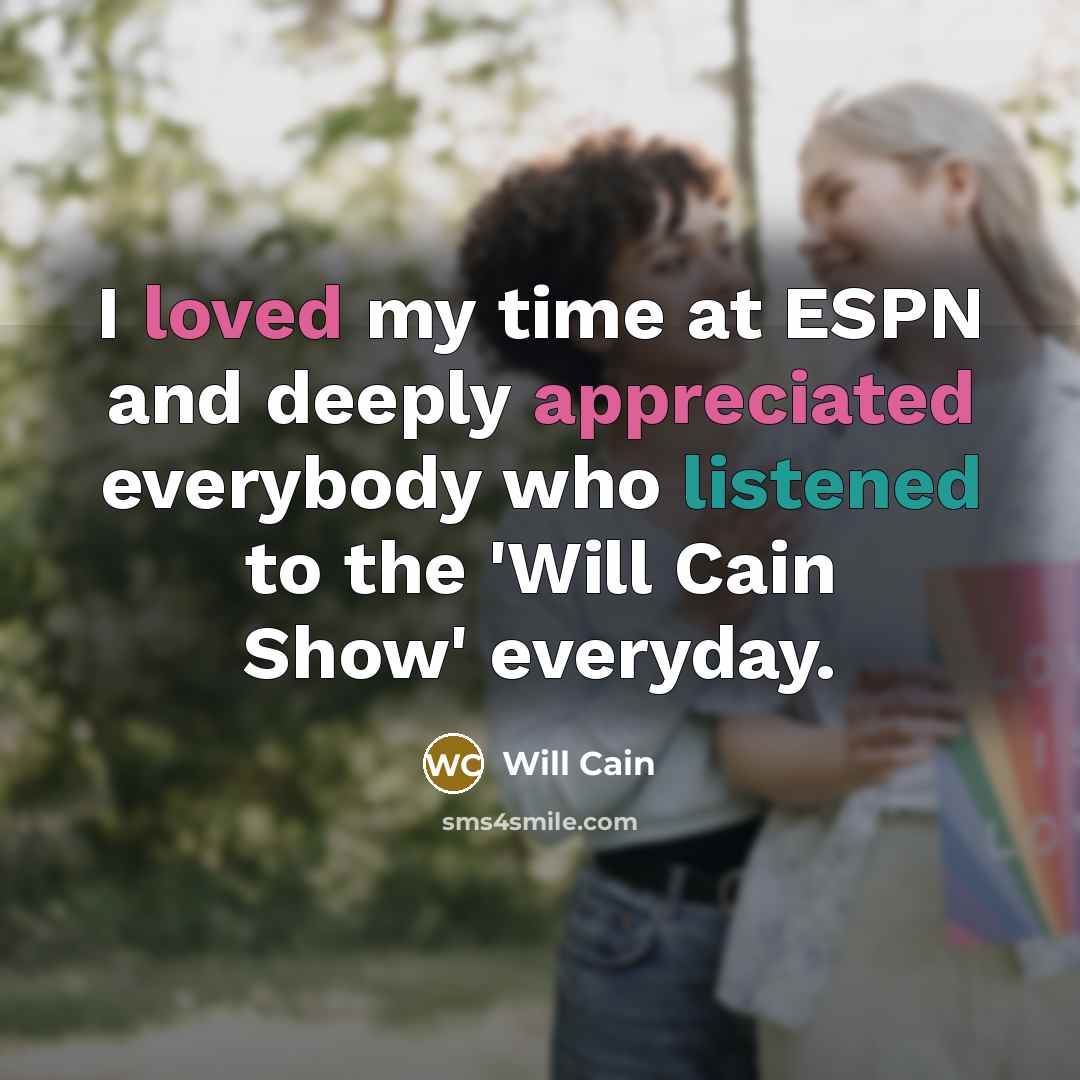 “I loved my time at ESPN and deeply appreciated everybody who listened to the 'Will Cain Show' everyday.” quote by Will Cain