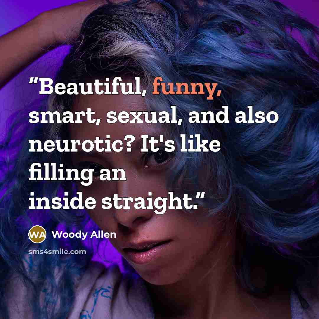 “Beautiful, funny, smart, sexual, and also neurotic? It's like filling an inside straight.” quote by Woody Allen