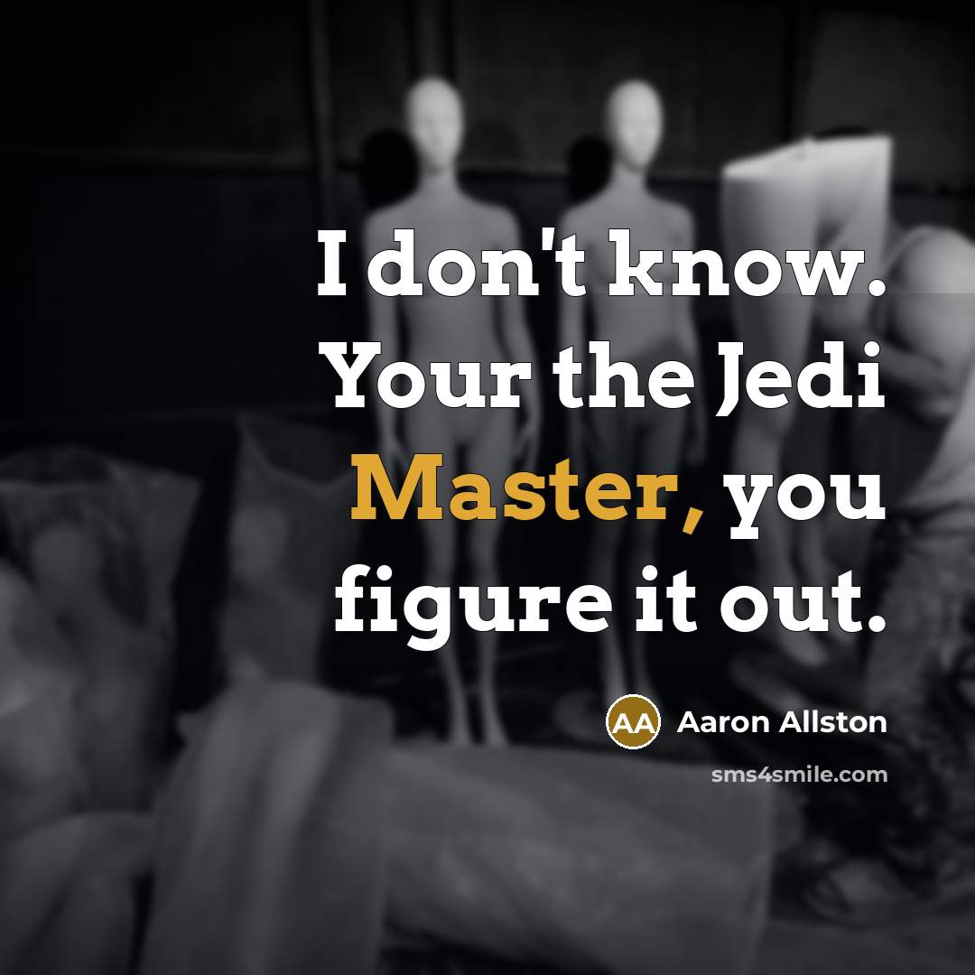 “I don't know. Your the Jedi Master, you figure it out.” quote by Aaron Allston