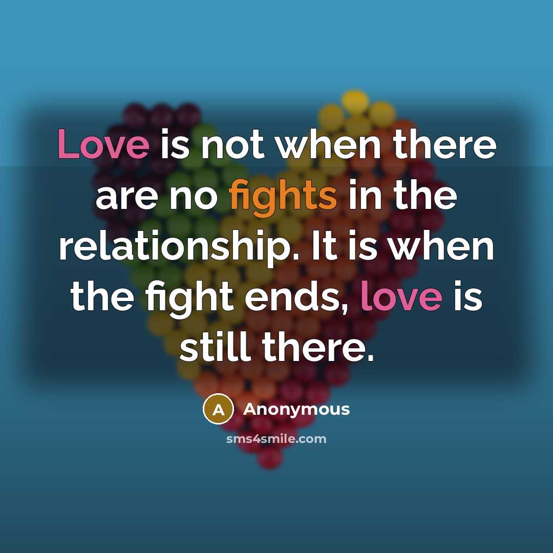 “Love is not when there are no fights in the relationship. It is when the fight ends, love is still there.” quote by Anonymous