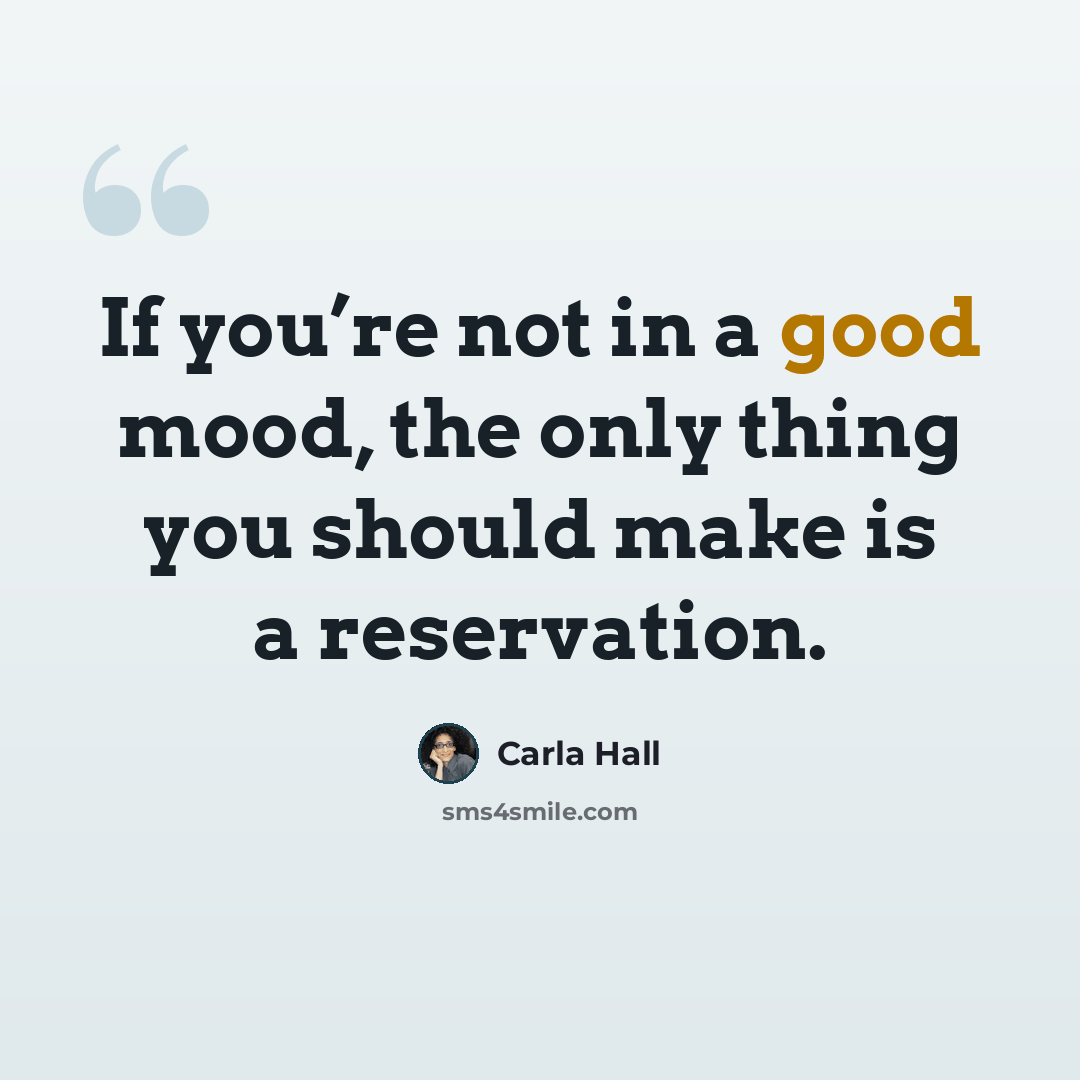 “If you’re not in a good mood, the only thing you should make is a reservation.” quote by Carla Hall