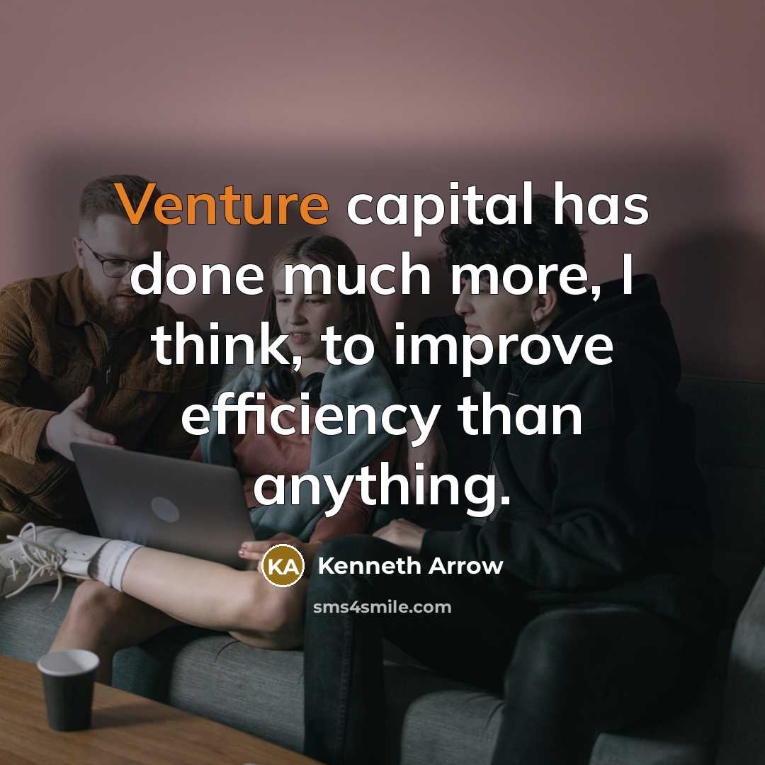“Venture capital has done much more, I think, to improve efficiency than anything.” quote by Kenneth Arrow