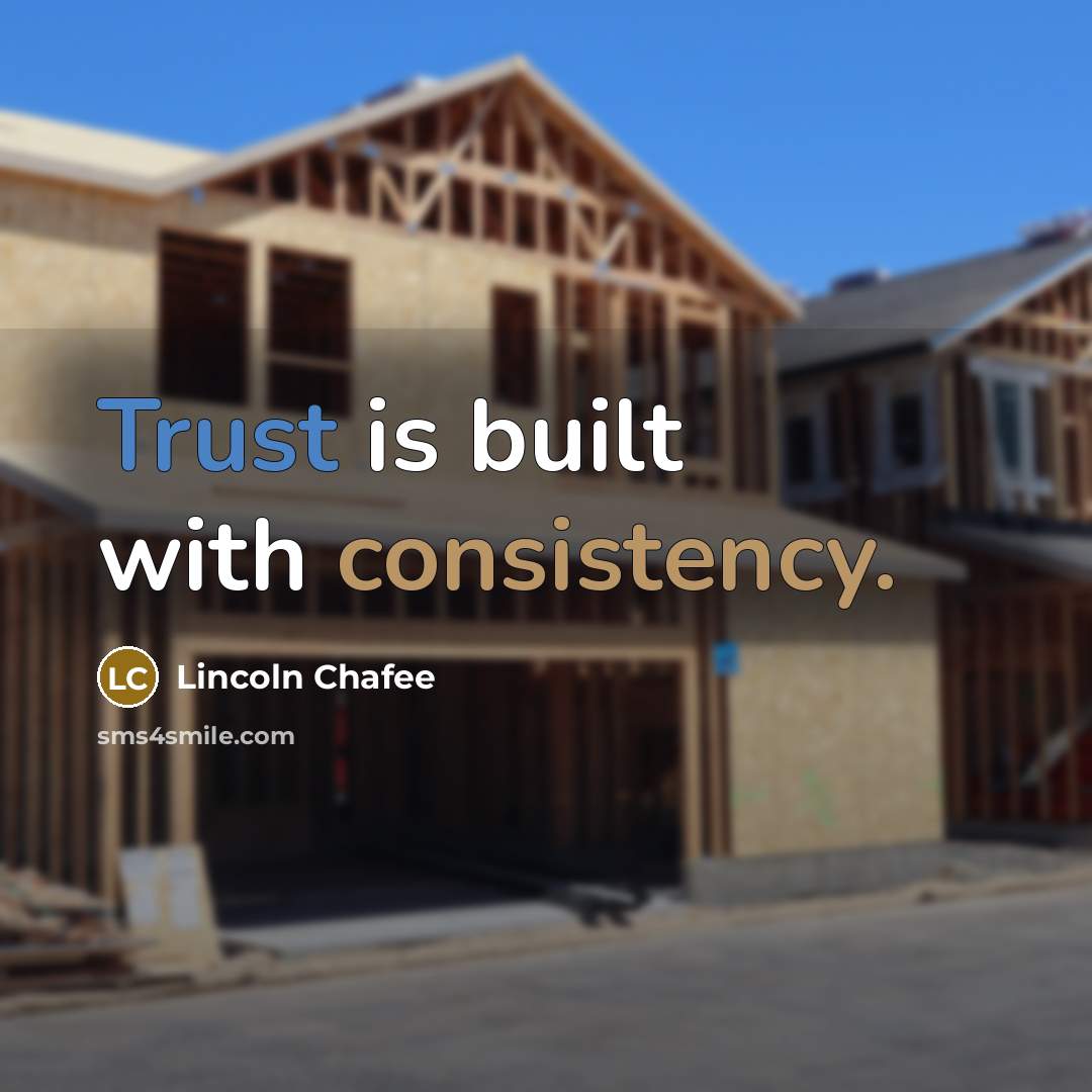 “Trust is built with consistency.” quote by Lincoln Chafee