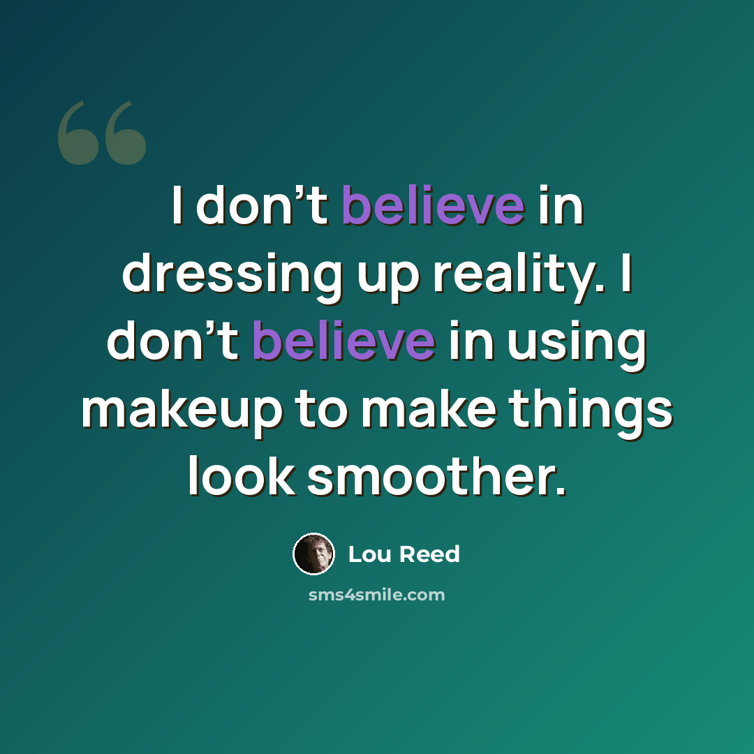 “I don't believe in dressing up reality. I don't believe in using makeup to make things look smoother.” quote by Lou Reed