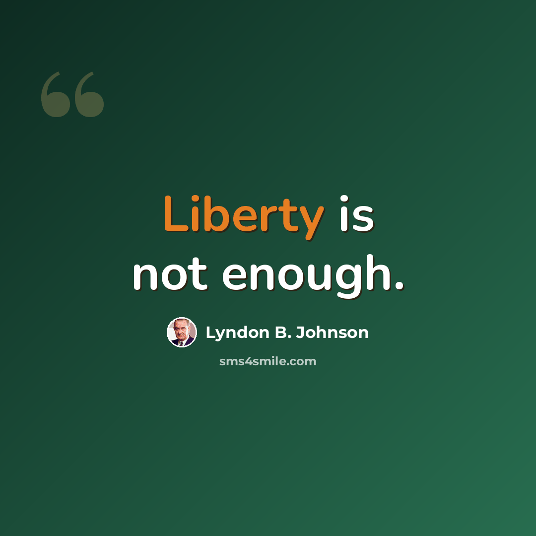 “Liberty is not enough.” quote by Lyndon B. Johnson
