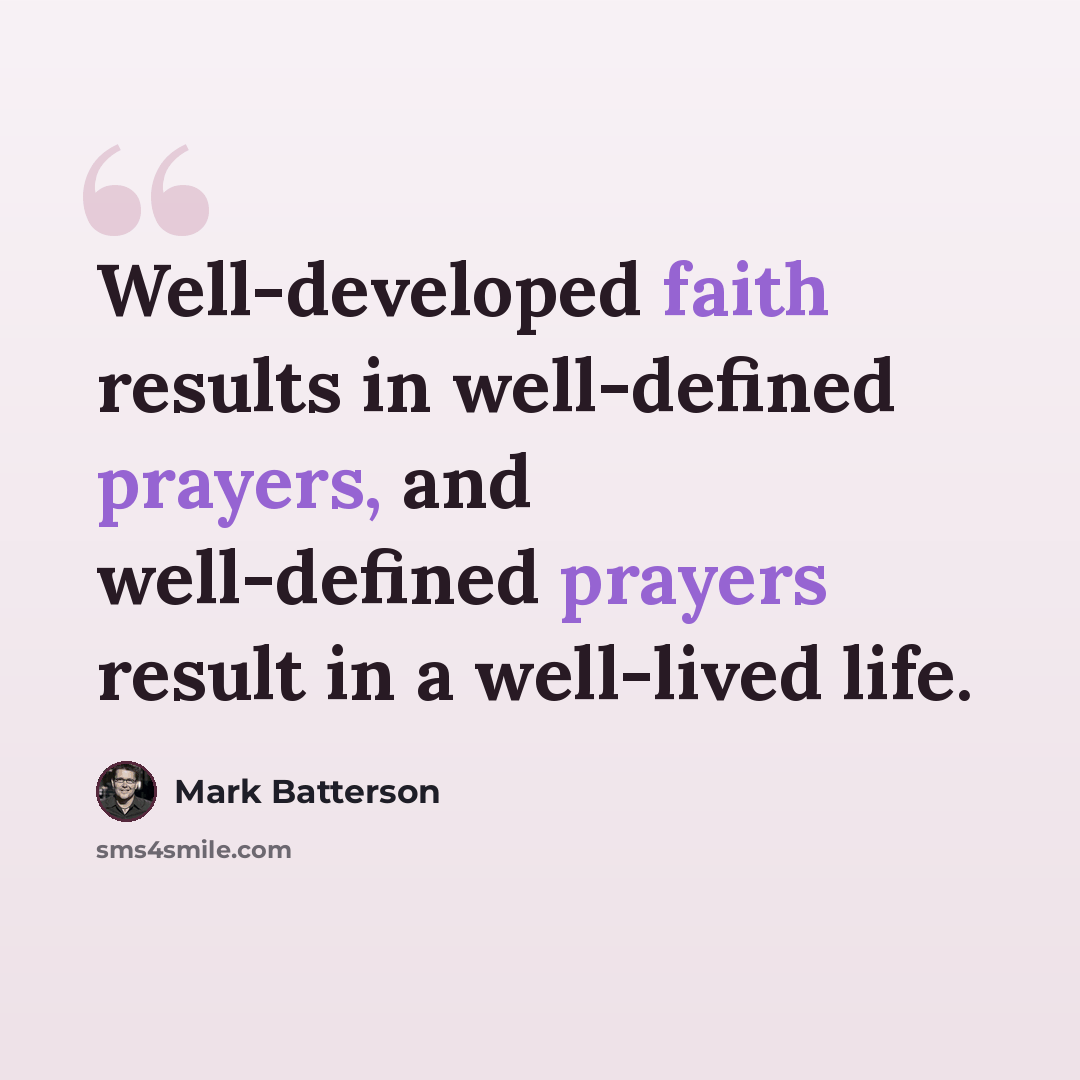 “Well-developed faith results in well-defined prayers, and well-defined prayers result in a well-lived life.” quote by Mark Batterson