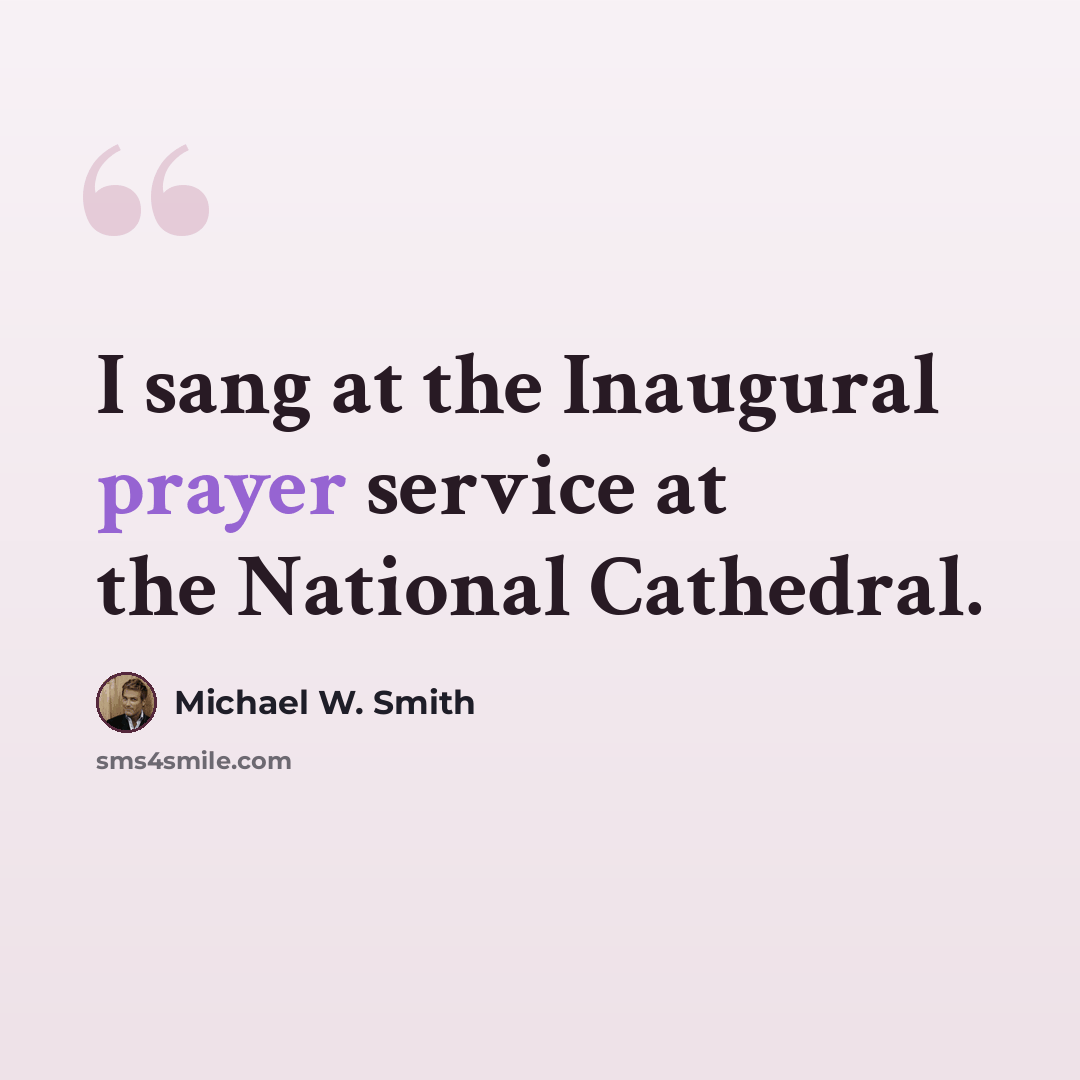 “I sang at the Inaugural prayer service at the National Cathedral.” quote by Michael W. Smith