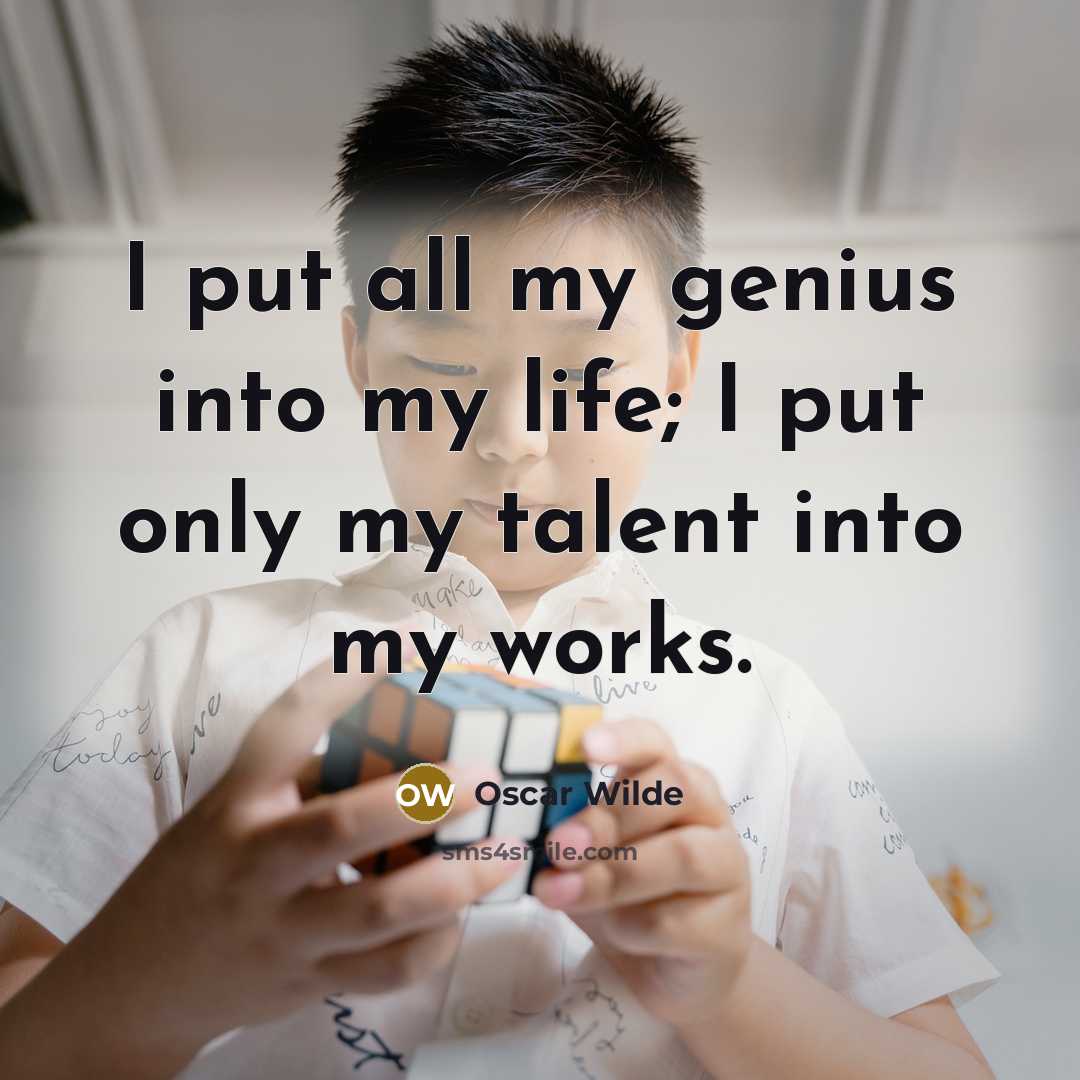 “I put all my genius into my life; I put only my talent into my works.” quote by Oscar Wilde
