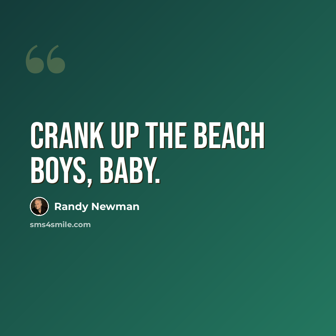 “Crank up the Beach Boys, Baby.” quote by Randy Newman