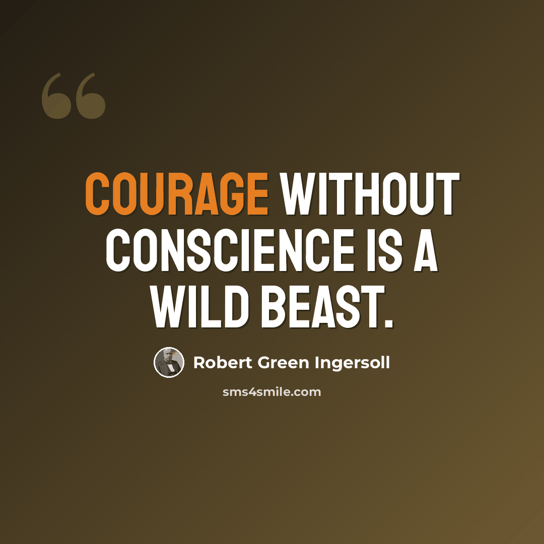 “Courage without conscience is a wild beast.” quote by Robert Green Ingersoll