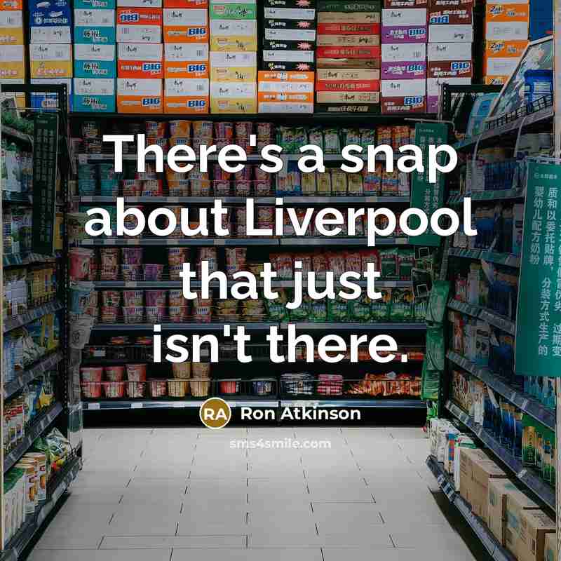 “There's a snap about Liverpool that just isn't there.” quote by Ron Atkinson
