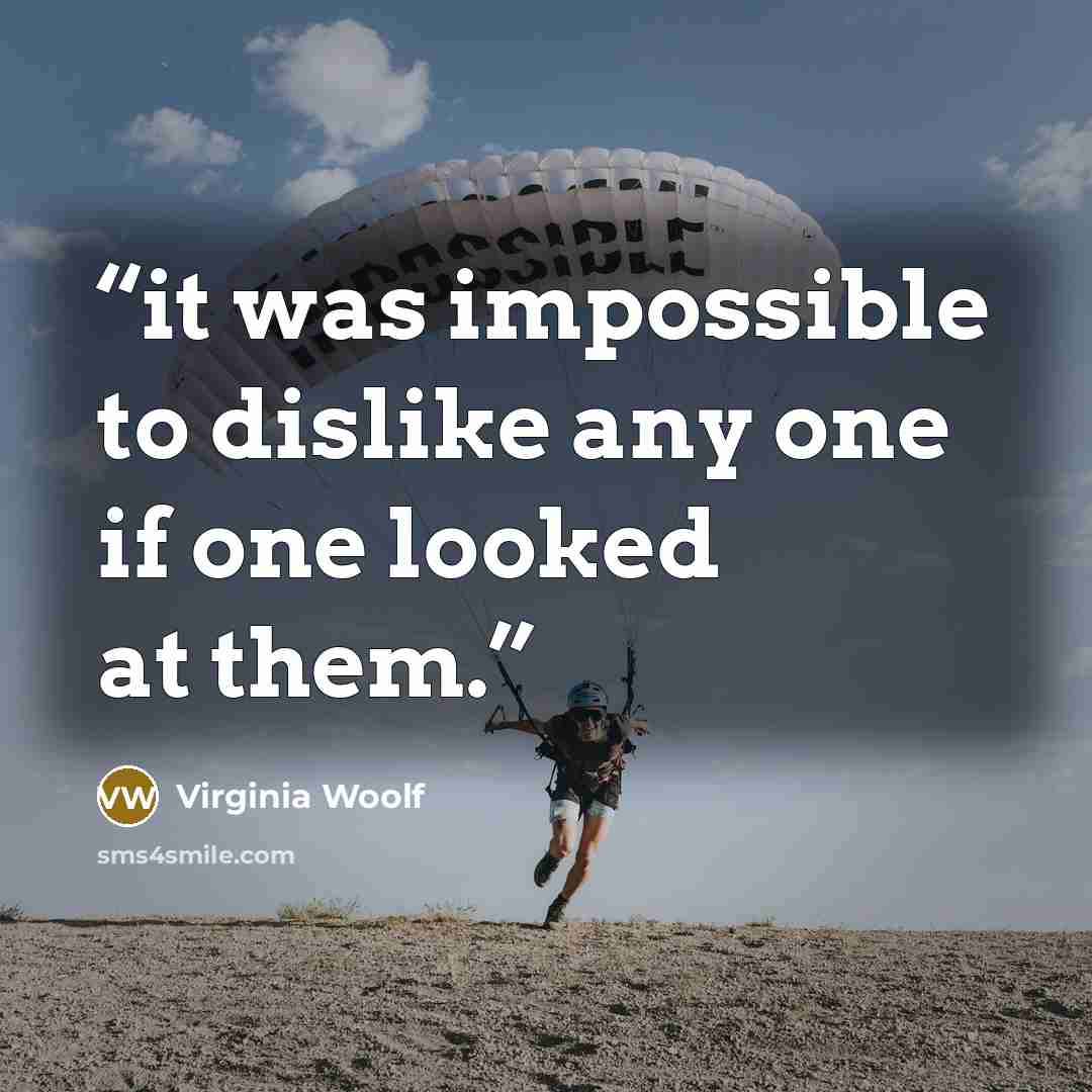 “it was impossible to dislike any one if one looked at them.” quote by Virginia Woolf