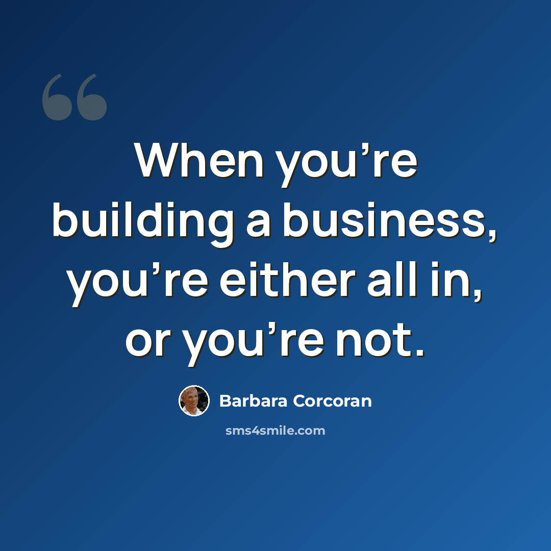 “When you're building a business, you're either all in, or you're not.” quote by Barbara Corcoran