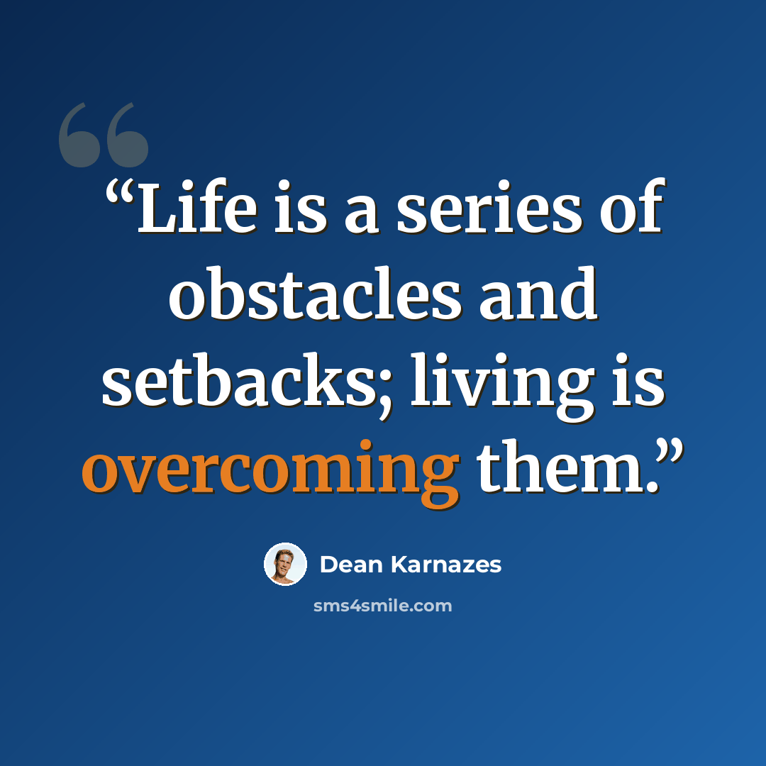“Life is a series of obstacles and setbacks; living is overcoming them.” quote by Dean Karnazes