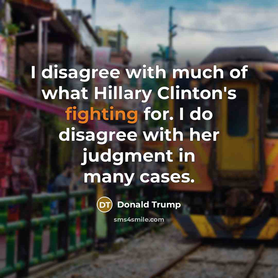 “I disagree with much of what Hillary Clinton's fighting for. I do disagree with her judgment in many cases.” quote by Donald Trump