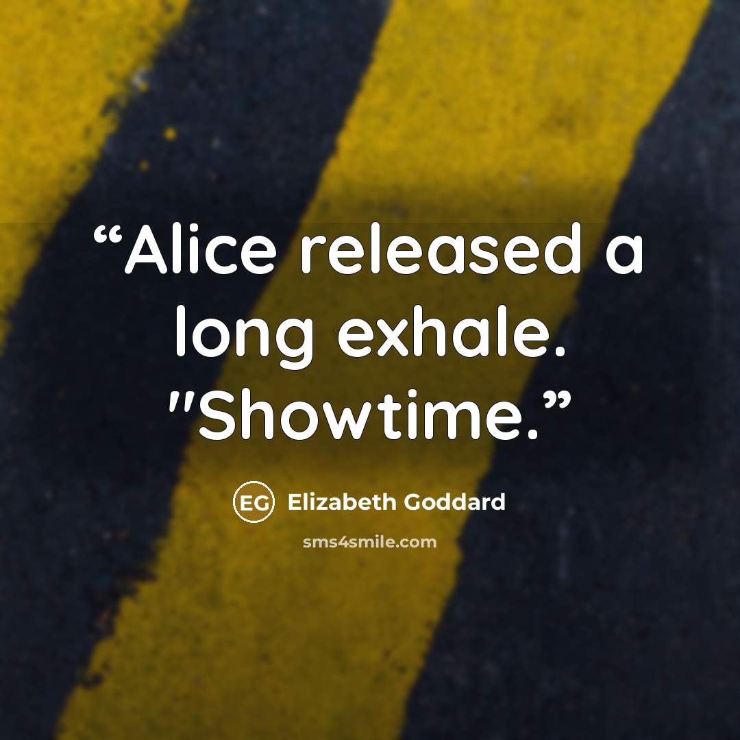 “Alice released a long exhale. "Showtime.” quote by Elizabeth Goddard
