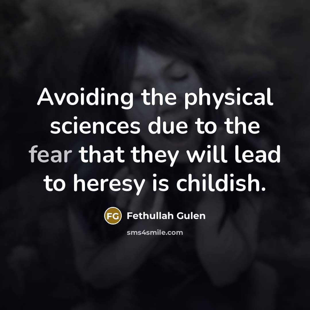 “Avoiding the physical sciences due to the fear that they will lead to heresy is childish.” quote by Fethullah Gulen